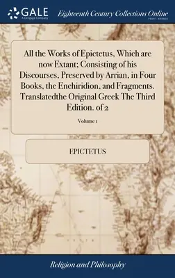 Toate lucrările lui Epictet, care există în prezent; constând din discursurile sale, păstrate de Arrian, în patru cărți, Enchiridionul și fragmente. Tr - All the Works of Epictetus, Which are now Extant; Consisting of his Discourses, Preserved by Arrian, in Four Books, the Enchiridion, and Fragments. Tr