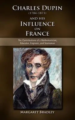 Charles Dupin (1784-1873) și influența sa asupra Franței: Contribuțiile unui matematician, educator, inginer și om de stat - Charles Dupin (1784-1873) and His Influence on France: The Contributions of a Mathematician, Educator, Engineer, and Statesman