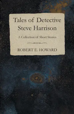 Poveștile detectivului Steve Harrison (o colecție de povestiri) - Tales of Detective Steve Harrison (A Collection of Short Stories)