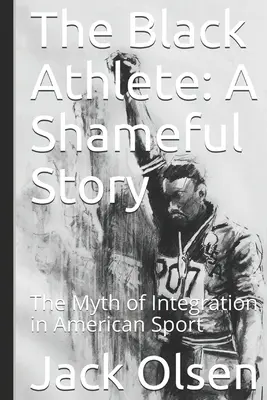 Atletul de culoare: O poveste rușinoasă: Mitul integrării în sportul american - The Black Athlete: A Shameful Story: The Myth of Integration in American Sport