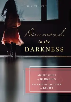 Diamant în întuneric: Copil abuzat al întunericului, fiică recuperată a luminii - Diamond in the Darkness: Abused Child of Darkness, Reclaimed Daughter of Light