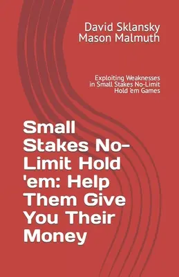 Small Stakes No-Limit Hold 'em: Ajutați-i să vă dea banii lor: Exploatarea slăbiciunilor în jocurile Small Stakes No-Limit Hold 'em - Small Stakes No-Limit Hold 'em: Help Them Give You Their Money: Exploiting Weaknesses in Small Stakes No-Limit Hold 'em Games