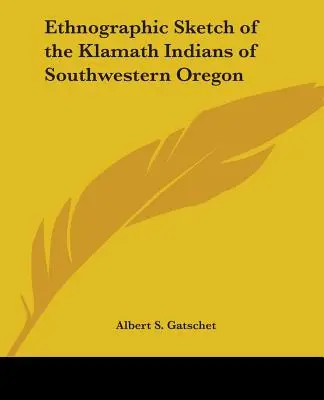 Schiță etnografică a indienilor Klamath din sud-vestul Oregonului - Ethnographic Sketch of the Klamath Indians of Southwestern Oregon