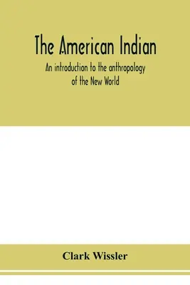 Indienii americani; o introducere în antropologia Lumii Noi - The American Indian; an introduction to the anthropology of the New World