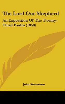 Domnul Păstorul nostru: An Exposition Of The Twenty-Third Psalm (1850) - The Lord Our Shepherd: An Exposition Of The Twenty-Third Psalm (1850)