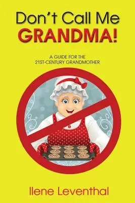Nu-mi spuneți bunică! Un ghid pentru bunica secolului XXI - Don't Call Me Grandma!: A Guide for the 21st-Century Grandmother
