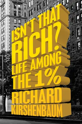 Isn't That Rich? Life Among the 1 Percent - Isn't That Rich?: Life Among the 1 Percent