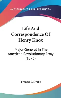 Viața și corespondența lui Henry Knox: General-maior în armata revoluționară americană (1873) - Life And Correspondence Of Henry Knox: Major-General In The American Revolutionary Army (1873)