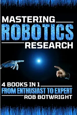 Mastering Robotics Research: De la entuziast la expert - Mastering Robotics Research: From Enthusiast To Expert