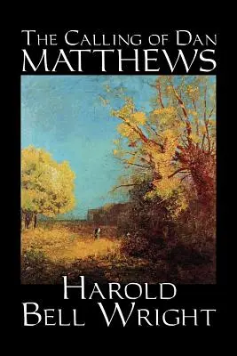 Chemarea lui Dan Matthews de Harold Bell Wright, Ficțiune, Clasici, Literar - The Calling of Dan Matthews by Harold Bell Wright, Fiction, Classics, Literary