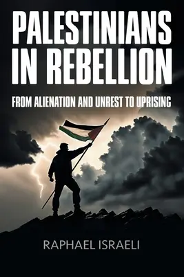 Palestinienii în rebeliune: De la alienare și neliniște la revoltă - Palestinians in Rebellion: From Alienation and Unrest to Uprising