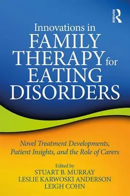 Inovații în terapia familială pentru tulburările de alimentație: Dezvoltări noi de tratament, perspective ale pacienților și rolul îngrijitorilor - Innovations in Family Therapy for Eating Disorders: Novel Treatment Developments, Patient Insights, and the Role of Carers