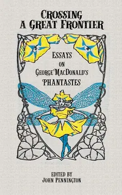 Traversarea unei mari frontiere: Eseuri despre Phantastes a lui George MacDonald - Crossing a Great Frontier: Essays on George MacDonald's Phantastes