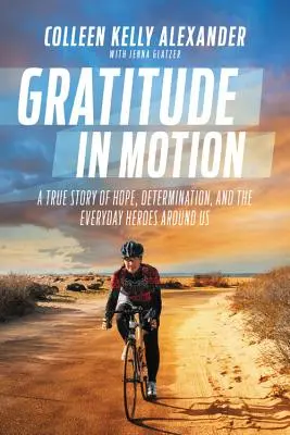 Gratitudine în mișcare: O poveste adevărată despre speranță, determinare și eroii de zi cu zi din jurul nostru - Gratitude in Motion: A True Story of Hope, Determination, and the Everyday Heroes Around Us