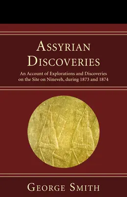 Descoperiri asiriene: O relatare a explorărilor și descoperirilor de pe situl din Ninive, în cursul anilor 1873 și 1874 - Assyrian Discoveries: An Account of Explorations and Discoveries on the Site on Nineveh, During 1873 and 1874