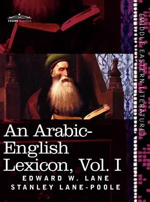 Un lexicon arabă-engleză (în opt volume), vol. I: derivat din cele mai bune și mai copioase surse orientale - An Arabic-English Lexicon (in Eight Volumes), Vol. I: Derived from the Best and the Most Copious Eastern Sources