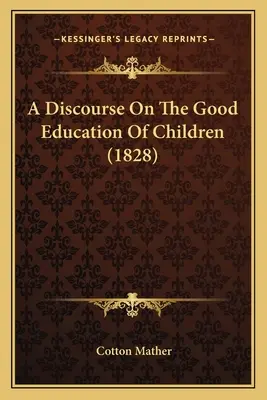 A Discourse On The Good Education Of Children (Discurs despre buna educație a copiilor) (1828) - A Discourse On The Good Education Of Children (1828)