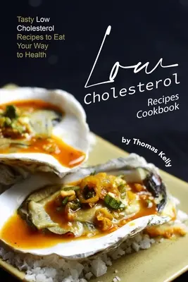 Carte de bucate cu rețete cu conținut scăzut de colesterol: Rețete gustoase cu conținut scăzut de colesterol pentru a mânca sănătos - Low Cholesterol Recipes Cookbook: Tasty Low Cholesterol Recipes to Eat Your Way to Health