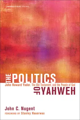 Politica lui Yahweh: John Howard Yoder, Vechiul Testament și poporul lui Dumnezeu - The Politics of Yahweh: John Howard Yoder, the Old Testament, and the People of God