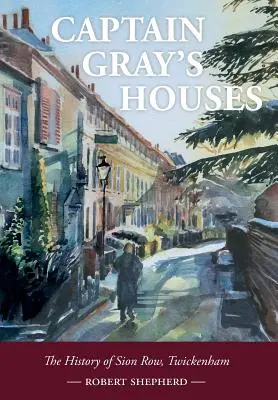 Captain Gray's Houses: O istorie a Sion Row, Twickenham - Captain Gray's Houses: A History of Sion Row, Twickenham