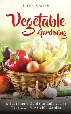 Grădinăritul legumelor: Ghidul începătorului pentru cultivarea propriei grădini de legume - Vegetable Gardening: A Beginner's Guide to Cultivating Your Own Vegetable Garden