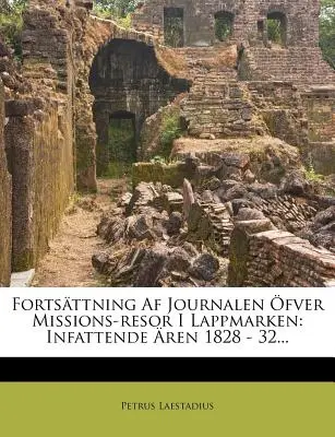 Fortsattning AF Journalen Ofver Missions-Resor I Lappmarken: Infattende Ren 1828 - 32... - Fortsattning AF Journalen Ofver Missions-Resor I Lappmarken: Infattende Aren 1828 - 32...