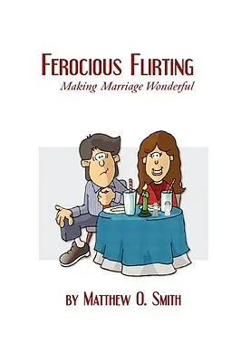 Flirtul feroce: Căsătoria minunată - Ferocious Flirting: Making Marriage Wonderful
