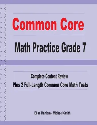 Common Core Math Practice Grade 7: Revizuire completă a conținutului plus două teste complete de matematică Common Core - Common Core Math Practice Grade 7: Complete Content Review Plus 2 Full-length Common Core Math Tests