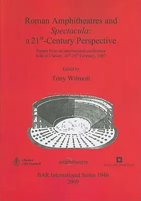 Amfiteatre și spectacole romane: o perspectivă din secolul XXI (Roman Amphitheatres and Spectacula: a 21st-Century Perspective) - Roman Amphitheatres and Spectacula: a 21st-Century Perspective