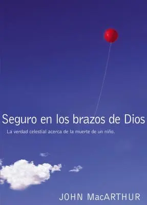 În siguranță în brațele lui Dumnezeu: Adevărul ceresc despre moartea unui copil = Safe in the Arms of God - Seguro En Los Brazos de Dios: La Verdad Celestial Acerca de la Muerte de Un Nio. = Safe in the Arms of God