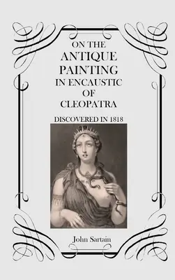 Despre pictura antică în incaustică a Cleopatrei: Descoperită în 1818 - On the Antique Painting in Encaustic of Cleopatra: Discovered in 1818