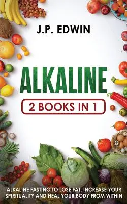 Alkaline: 2 cărți în 1 - Postul alcalin pentru a pierde grăsime, a-ți crește spiritualitatea și a-ți vindeca corpul din interior - Alkaline: 2 Books in 1 - Alkaline Fasting to Lose Fat, Increase Your Spirituality and Heal Your Body from Within
