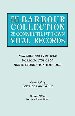 Colecția Barbour de registre de stare civilă ale orașelor din Connecticut. Volumul 30: New Milford 1712-1860, Norfolk 1758-1850, North Stonington 1807-1852 - Barbour Collection of Connecticut Town Vital Records. Volume 30: New Milford 1712-1860, Norfolk 1758-1850, North Stonington 1807-1852