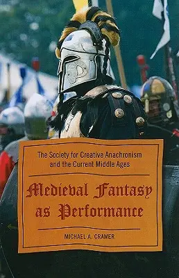 Fantezia medievală ca spectacol: Societatea pentru Anacronism Creativ și Evul Mediu actual - Medieval Fantasy as Performance: The Society for Creative Anachronism and the Current Middle Ages