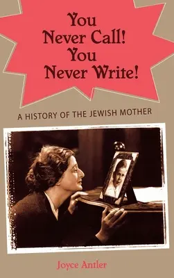 Tu nu suni niciodată! Tu nu scrii niciodată! O istorie a mamei evreice - You Never Call! You Never Write!: A History of the Jewish Mother