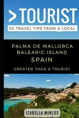 Greater Than a Tourist- Palma De Mallorca Balearic Island Spania: 50 de sfaturi de călătorie de la un localnic - Greater Than a Tourist- Palma De Mallorca Balearic Island Spain: 50 Travel Tips from a Local