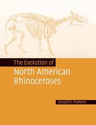 Evoluția rinocerilor din America de Nord (The Evolution of North American Rhinoceroses) - The Evolution of North American Rhinoceroses