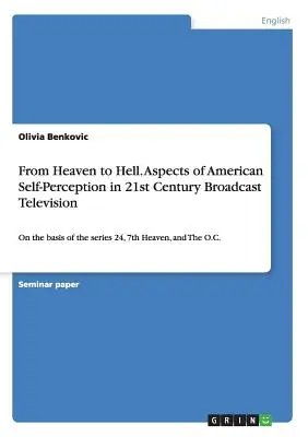 De la rai la iad. Aspecte ale autopercepției americane în televiziunea din secolul XXI: Pe baza serialelor 24, 7th Heaven și The O.C. - From Heaven to Hell. Aspects of American Self-Perception in 21st Century Broadcast Television: On the basis of the series 24, 7th Heaven, and The O.C.