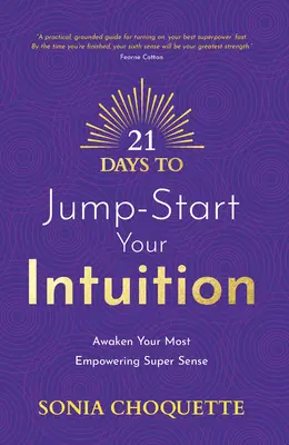 21 Days to Jump-Start Your Intuition: Trezește-ți cel mai puternic super-simț - 21 Days to Jump-Start Your Intuition: Awaken Your Most Empowering Super Sense