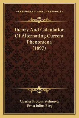 Teoria și calculul fenomenelor de curent alternativ (1897) - Theory And Calculation Of Alternating Current Phenomena (1897)