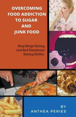 Depășirea dependenței alimentare de zahăr, junk food. Opriți mâncatul compulsiv și obiceiurile alimentare emoționale proaste - Overcoming Food Addiction to Sugar, Junk Food. Stop Binge Eating and Bad Emotional Eating Habits