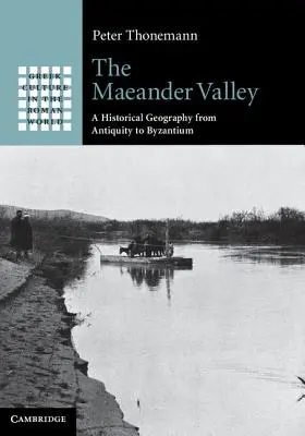 Valea Maeander: O geografie istorică din Antichitate până la Bizanț - The Maeander Valley: A Historical Geography from Antiquity to Byzantium