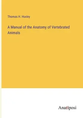 Un manual de anatomie a animalelor vertebrate - A Manual of the Anatomy of Vertebrated Animals