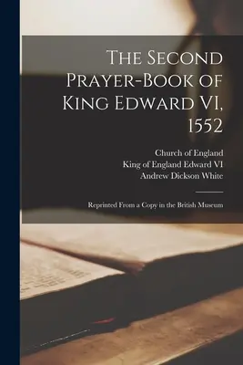 Al doilea registru de rugăciuni al regelui Edward al VI-lea, 1552: retipărit dintr-un exemplar aflat în British Museum - The Second Prayer-book of King Edward VI, 1552: Reprinted From a Copy in the British Museum
