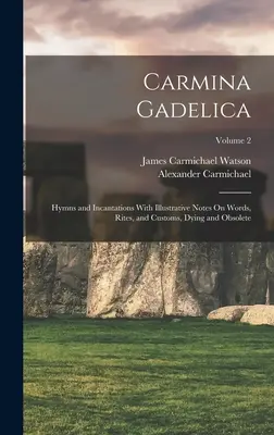 Carmina Gadelica: Imnuri și incantații cu note ilustrative despre cuvinte, rituri și obiceiuri, Dying and Obsolete; Volumul 2 - Carmina Gadelica: Hymns and Incantations With Illustrative Notes On Words, Rites, and Customs, Dying and Obsolete; Volume 2