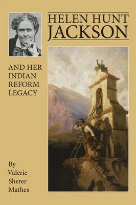 Helen Hunt Jackson și moștenirea sa privind reforma indienilor - Helen Hunt Jackson and Her Indian Reform Legacy