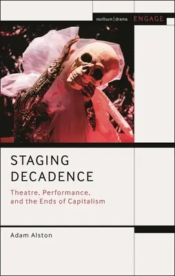 Punerea în scenă a decadenței: Teatrul, performanța și sfârșitul capitalismului - Staging Decadence: Theatre, Performance, and the Ends of Capitalism