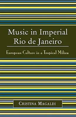 Muzica în Rio de Janeiro imperial: Cultura europeană într-un mediu tropical - Music in Imperial Rio de Janeiro: European Culture in a Tropical Milieu