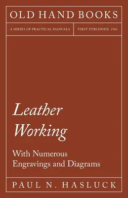 Leather Working - Cu numeroase gravuri și diagrame - Leather Working - With Numerous Engravings and Diagrams