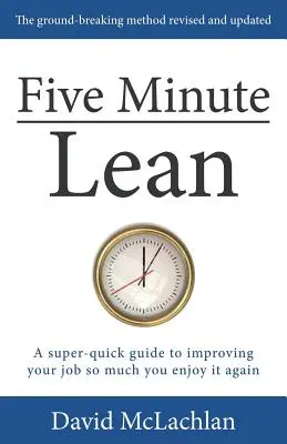 Five Minute Lean: Un ghid foarte rapid pentru a vă îmbunătăți munca atât de mult încât să vă bucurați din nou de ea - Five Minute Lean: A super-quick guide to improving your job so much you enjoy it again